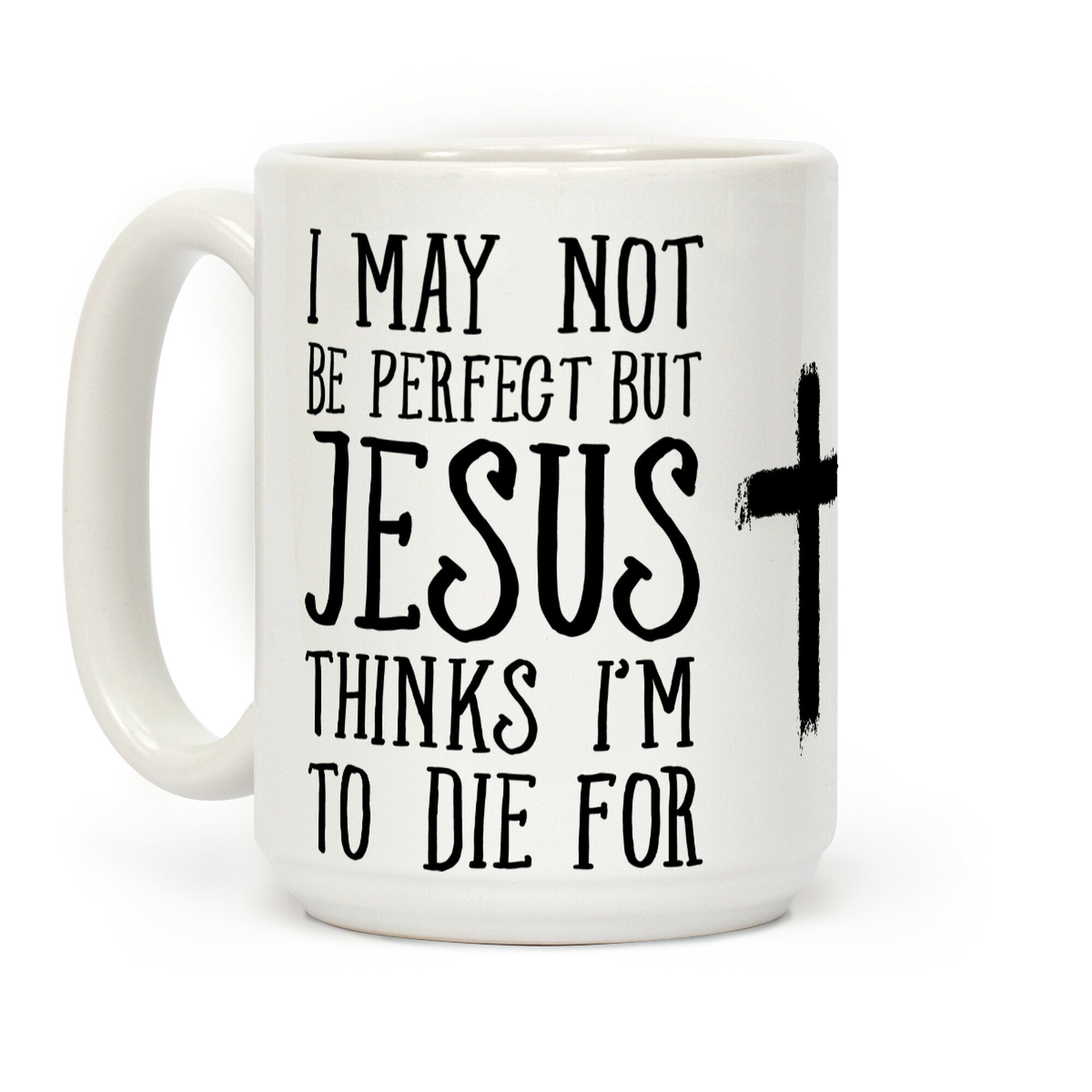 I May Not Be Perfect but Jesus Thinks I'm to Die For Coffee Mug